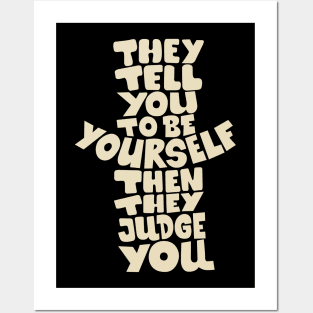They tell you to be yourself, and then they judge you! Posters and Art